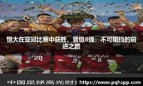 恒大在亚冠比赛中获胜，晋级8强：不可阻挡的前进之路