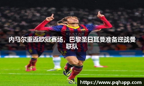 内马尔重返欧冠赛场，巴黎圣日耳曼准备迎战曼联队