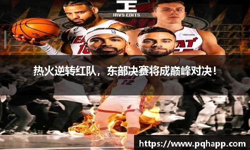 热火逆转红队，东部决赛将成巅峰对决！