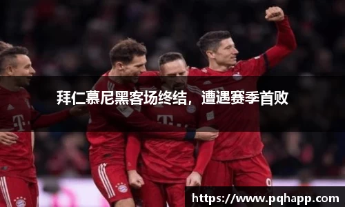 拜仁慕尼黑客场终结，遭遇赛季首败