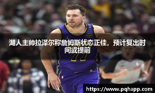 湖人主帅拉泽尔称詹姆斯状态正佳，预计复出时间或提前