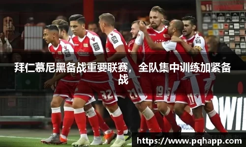 拜仁慕尼黑备战重要联赛，全队集中训练加紧备战