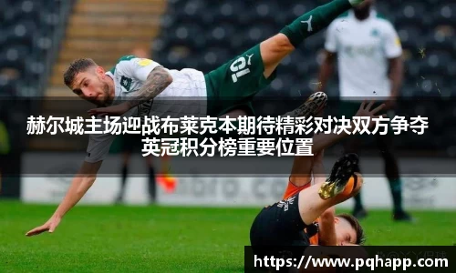 赫尔城主场迎战布莱克本期待精彩对决双方争夺英冠积分榜重要位置